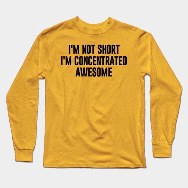 I'm Not Short I'm Concentrated Awesome Long Sleeve T-Shirt by NomiCrafts